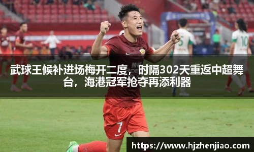 武球王候补进场梅开二度，时隔302天重返中超舞台，海港冠军抢夺再添利器