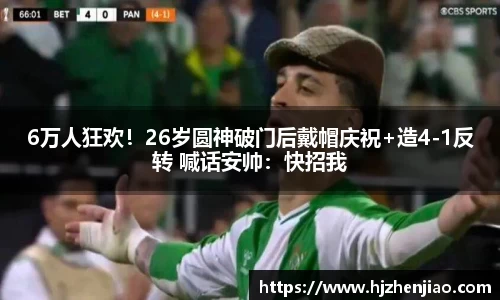 6万人狂欢！26岁圆神破门后戴帽庆祝+造4-1反转 喊话安帅：快招我